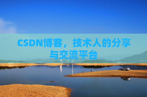 CSDN博客，技术人的分享与交流平台